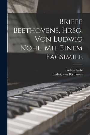 Nohl. Briefe Beethovens. Hrsg. Von Ludwig Nohl. Mit Einem Facsimile. Hutson Street Press, 2022.