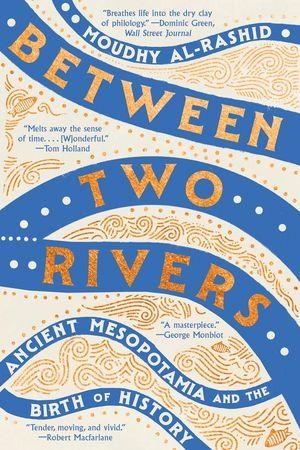 Al-Rashid, Moudhy. Between Two Rivers - Ancient Mesopotamia and the Birth of History. W. W. Norton & Company, 2026.