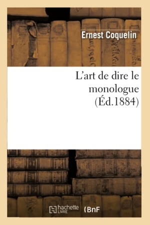 Coquelin, Ernest. L'Art de Dire Le Monologue (Éd.1884). Hachette Livre, 2018.