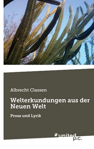 Albrecht Classen. Welterkundungen aus der Neuen Welt - Prosa und Lyrik. united p.c. Verlag, 2021.