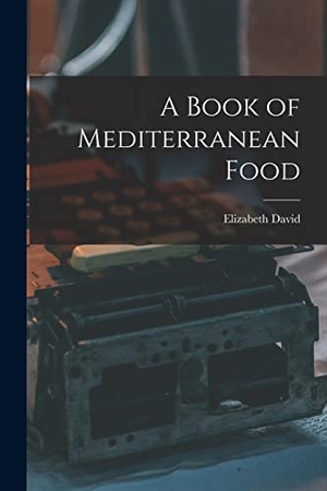 David, Elizabeth. A Book of Mediterranean Food. HASSELL STREET PR, 2021.