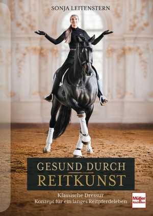 Leitenstern, Sonja. Gesund durch Reitkunst - Klassische Dressur - Konzept für ein langes Reitpferdeleben. Müller Rüschlikon, 2026.