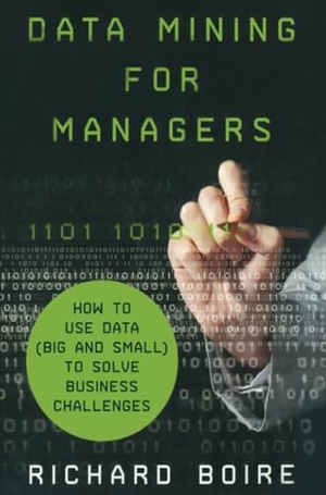 Boire, R.. Data Mining for Managers - How to Use Data (Big and Small) to Solve Business Challenges. Palgrave Macmillan US, 2014.