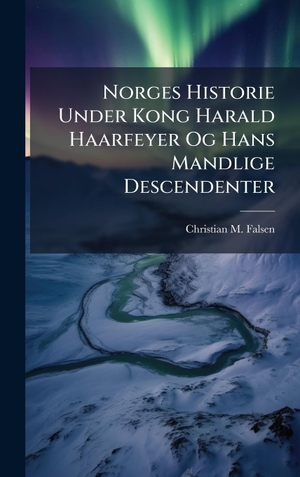 Falsen, Christian M.. Norges Historie Under Kong Harald Haarfeyer Og Hans Mandlige Descendenter. Tradd Street Press, 2025.