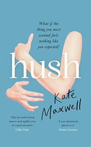 Maxwell, Kate. Hush - The heartbreaking and life-affirming debut novel which tells the truth about motherhood. Little, Brown Book Group, 2022.