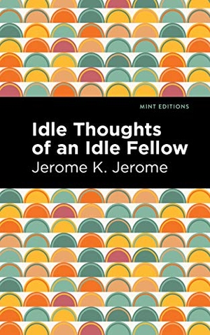 Jerome, Jerome K. Idle Thoughts of an Idle Fellow. Mint Editions, 2021.