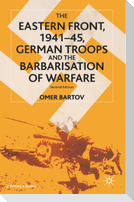 The Eastern Front, 1941¿45, German Troops and the Barbarisation of Warfare