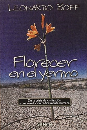 Boff, Leonardo. Florecer en el yermo : de la crisis de civilización a una revolución radicalmente humana. Editorial Sal Terrae, 2006.