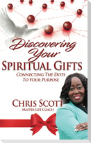 Discovering Your Spiritual Gifts: Connecting the Dots to Your Purpose