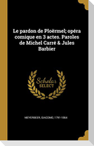 Le pardon de Ploërmel; opéra comique en 3 actes. Paroles de Michel Carré & Jules Barbier