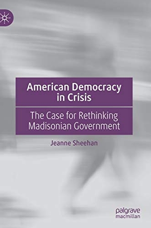 Sheehan, Jeanne. American Democracy in Crisis - The Case for Rethinking Madisonian Government. Springer International Publishing, 2021.