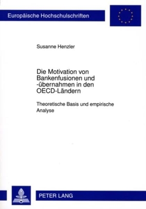 Henzler, Susanne. Die Motivation von Bankenfusionen und -übernahmen in den OECD-Ländern - Theoretische Basis und empirische Analyse. Peter Lang, 2009.