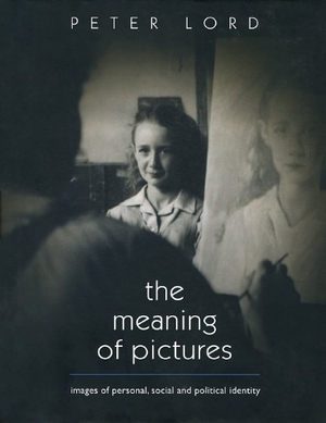 Lord, Peter. The Meaning of Pictures - Personal, Social and Political Identity. University of Wales Press - IPSUK, 2009.