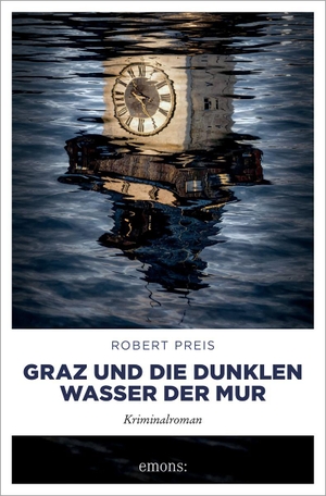 Preis, Robert. Graz und die dunklen Wasser der Mur - Steiermark-Krimi mit tödlichen Wendungen - Kriminalroman. Emons Verlag, 2026.