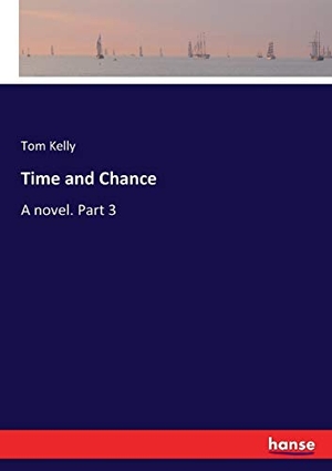 Kelly, Tom. Time and Chance - A novel. Part 3. hansebooks, 2017.