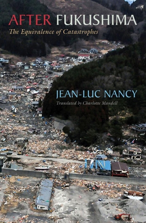 Nancy, Jean-Luc. After Fukushima: The Equivalence of Catastrophes. Fordham University Press, 2014.