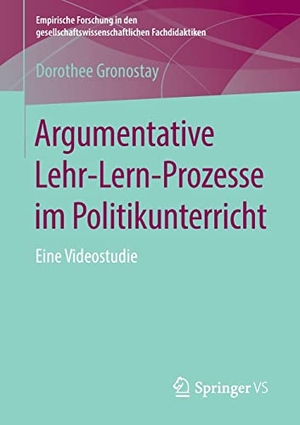 Gronostay, Dorothee. Argumentative Lehr-Lern-Prozesse im Politikunterricht - Eine Videostudie. Springer Fachmedien Wiesbaden, 2019.