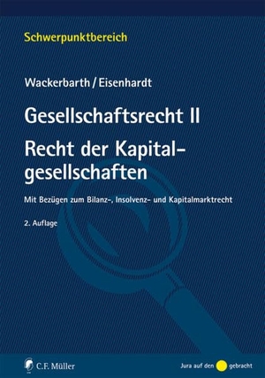 Wackerbarth, Ulrich / Ulrich Eisenhardt. Gesellschaftsrecht II. Recht der Kapitalgesellschaften - Mit Bezügen zum Bilanz-, Insolvenz- und Kapitalmarktrecht. Müller C.F., 2018.