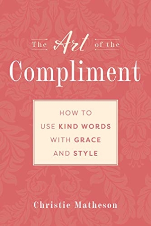 Matheson, Christie. The Art of the Compliment: Using Kind Words with Grace and Style. Skyhorse Publishing, 2009.