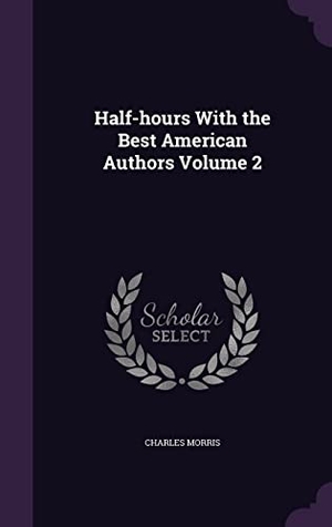 Morris, Charles. Half-hours With the Best American Authors Volume 2. Touchladybirdlucky Studios, 2016.