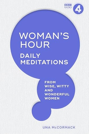 McCormack, Una. Woman's Hour - Daily Meditations from Wise, Witty and Wonderful Women. Ebury Publishing, 2025.
