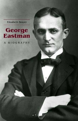 Brayer, Elizabeth. George Eastman: A Biography. UN