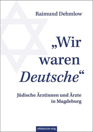 Dehmlow, Raimund. "Wir waren Deutsche" - Jüdische Ärztinnen und Ärzte in Magdeburg. Mitteldeutscher Verlag, 2026.
