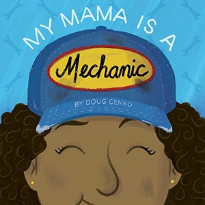 Cenko, Doug. My Mama Is a Mechanic. Blue Manatee Press, 2019.