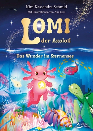 Schmid, Kim Kassandra / Ana Eyes. Lomi, der Axolotl - Das Wunder im Sternensee. Schirner Verlag, 2026.