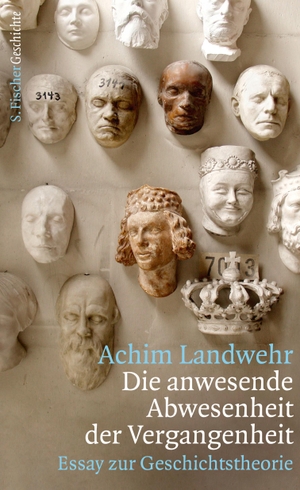 Landwehr, Achim. Die anwesende Abwesenheit der Vergangenheit - Essay zur Geschichtstheorie. FISCHER, S., 2016.