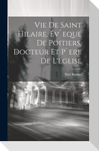 Vie De Saint Hilaire, Év`eque De Poitiers, Docteur Et P`ere De L'église