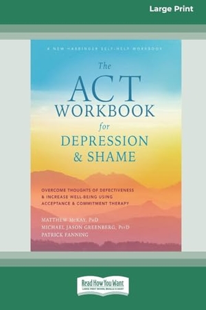 Mckay, Matthew / Greenberg, Michael Jason et al. The ACT Workbook for Depression and Shame - Overcome Thoughts of Defectiveness and Increase Well-Being Using Acceptance and Commitment Therapy (Large Print 16 Pt Edition). ReadHowYouWant, 2021.