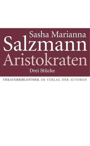 Salzmann, Sasha Marianna. Aristokraten - Drei Stücke. Verlag Der Autoren, 2017.