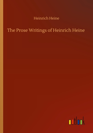 Heine, Heinrich. The Prose Writings of Heinrich Heine. Outlook Verlag, 2020.