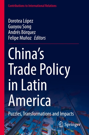 López, Dorotea / Felipe Muñoz et al (Hrsg.). China¿s Trade Policy in Latin America - Puzzles, Transformations and Impacts. Springer International Publishing, 2023.