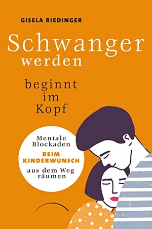 Riedinger, Gisela. Schwanger werden beginnt im Kopf - Mentale Blockaden beim Kinderwunsch aus dem Weg räumen. Kamphausen Media GmbH, 2021.