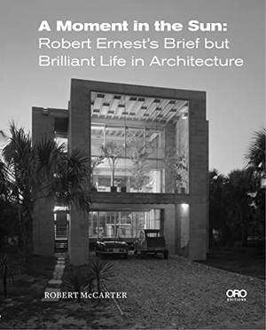 Mccarter, Robert. A Moment in the Sun - Robert Ernest's Brief But Brilliant Life in Architecture. Oro Editions, 2023.
