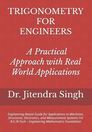 Chanchal, Pawan / Jitendra Singh. Trigonometry for Engineers - A Practical Approach with Real World Applications: Engineering-Based Guide for Applications in Machines, Structures, Electronics, and Measurement Systems For B.E./B.Tech - Engineering Mathematics Foundation. Independently published, 2026.