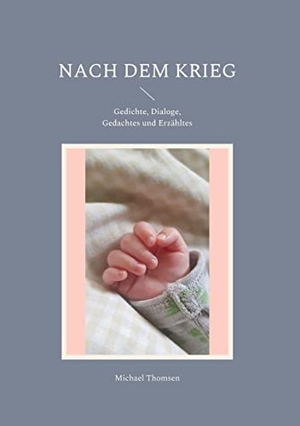 Thomsen, Michael. Nach dem Krieg - Gedichte, Dialoge, Gedachtes und Erzähltes. Books on Demand, 2022.
