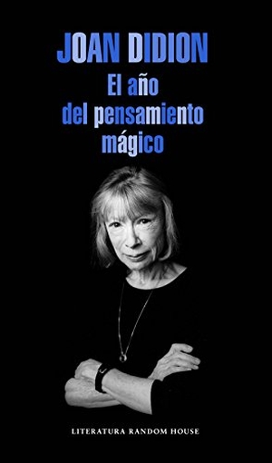 Didion, Joan. El Año del Pensamiento Mágico / The Year of the Magical Thinking. LITERATURA RANDOM HOUSE, 2018.