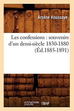 Houssaye, Arsène. Les confessions - souvenirs d'un demi-siècle 1830-1880 (Éd.1885-1891). Hachette Livre, 2022.