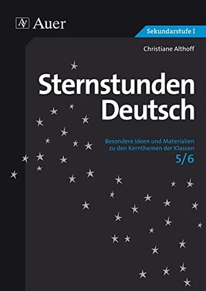 Althoff, Christiane. Sternstunden Deutsch, Klasse 5/6 - Besondere Ideen und Materialien zu den Kernthemen der Klassen 5/6. Auer Verlag i.d.AAP LW, 2017.