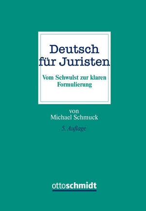 Schmuck, Michael. Deutsch für Juristen - Vom Schwulst zur klaren Formulierung. Schmidt , Dr. Otto, 2021.