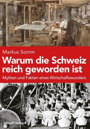 Somm, Markus. Warum die Schweiz reich geworden ist - Mythen und Fakten eines Wirtschaftswunders. Stämpfli Verlag AG, 2021.