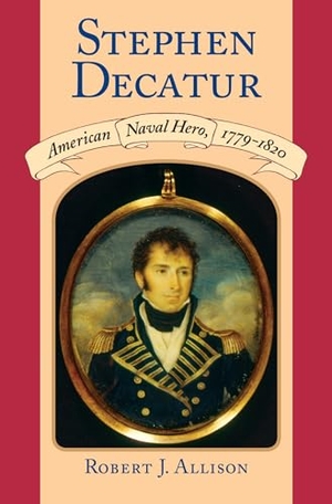 Allison, Robert J. Stephen Decatur - American Naval Hero, 1779-1820. University of Massachusetts Press, 2007.