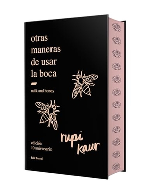 Kaur, Rupi. Otras Maneras de Usar La Boca (Edición 10.° Aniversario Con Cantos Tintados) Enriquecida Con Ilustraciones, Fotografías Y Poemas Inéditos / Milk and Honey (10th Anniversary Edition with Sprayed Edges). Planeta Publishing Corp, 2025.