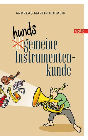 Hofmeir, Andreas Martin. Hundsgemeine Instrumentenkunde. Volk Verlag, 2024.