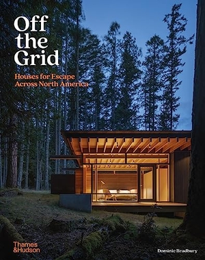 Bradbury, Dominic. Off the Grid - Houses for Escape Across North America. Thames & Hudson Ltd, 2024.