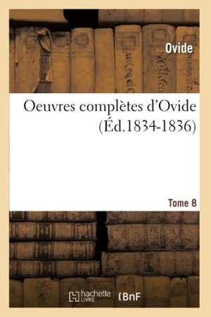Ovide. Oeuvres complètes d'Ovide. Tome 8 (Éd.1834-1836). Hachette Livre, 2022.