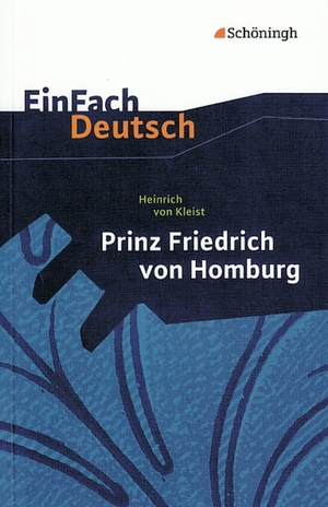 Kleist, Heinrich von. Prinz Friedrich von Homburg. Ein Schauspiel. EinFach Deutsch Textausgaben - Für die Gymnasiale Oberstufe. Schoeningh Verlag, 2009.